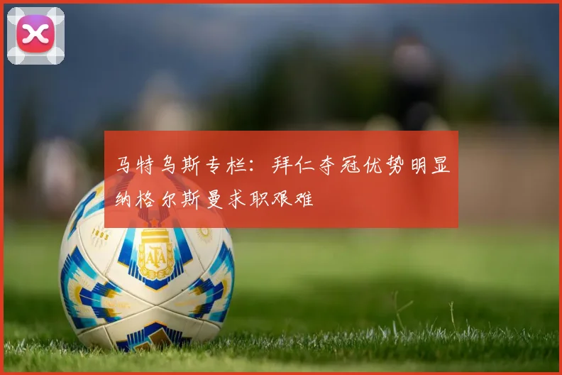 马特乌斯专栏：拜仁夺冠优势明显纳格尔斯曼求职艰难